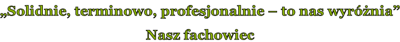 „Solidnie, terminowo, profesjonalnie – to nas wyróżnia” Nasz fachowiec
